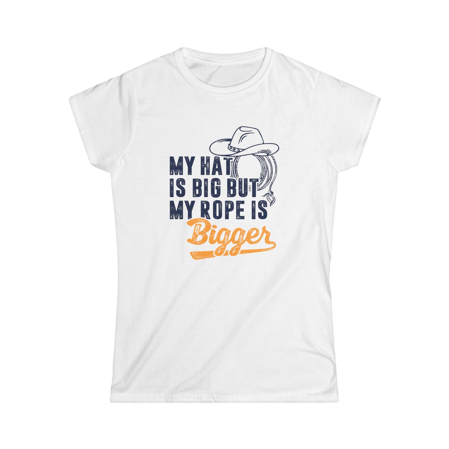 My Hat is Big but My Rope is Bigger Women's Softstyle T-Shirt