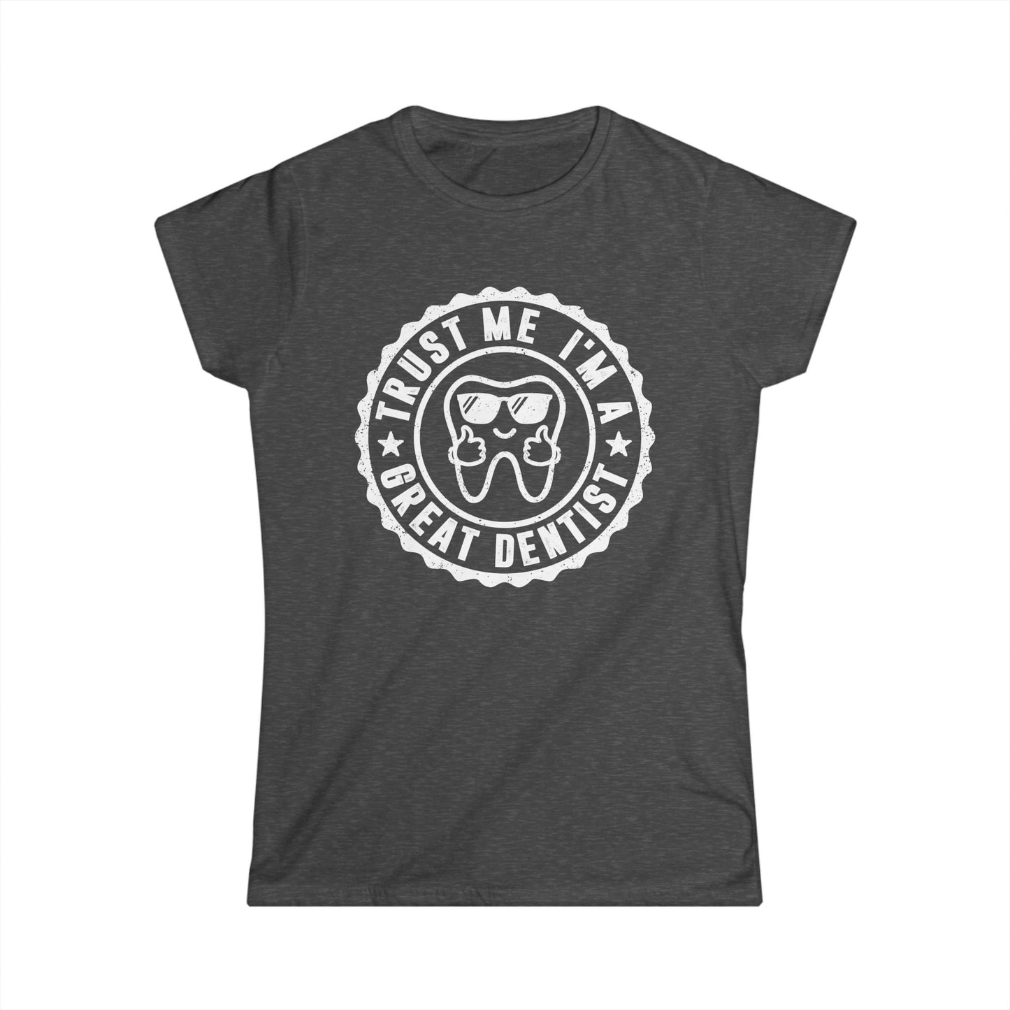 Trust Me, I'm a Great Dentist Women's Softstyle T-Shirt