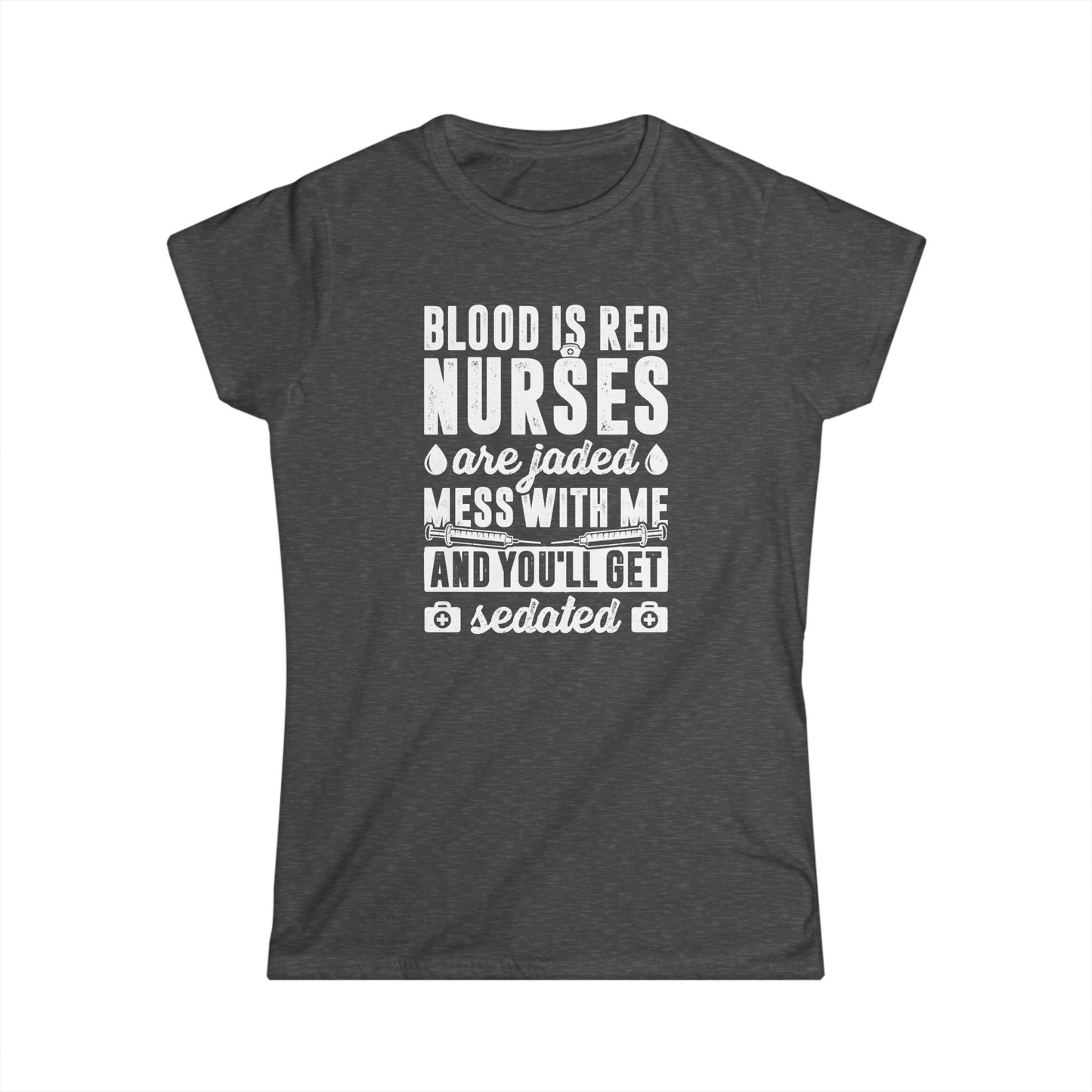 Blood is Red Nurses are Jaded Women's Softstyle T-Shirt