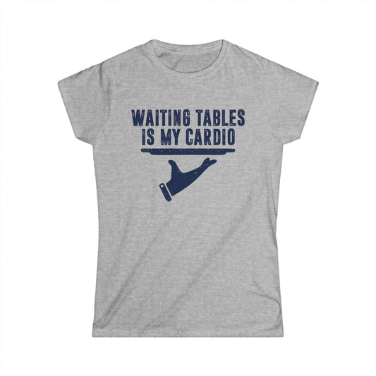 Waiting Tables is My Cardio Women's Softstyle T-Shirt