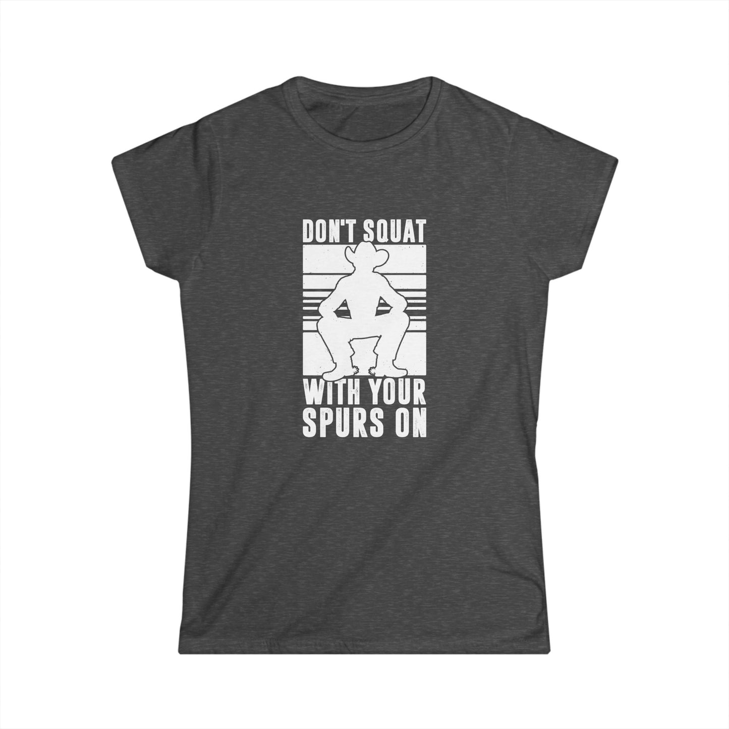 Don't Squat with Your Spurs on Women's Softstyle T-Shirt