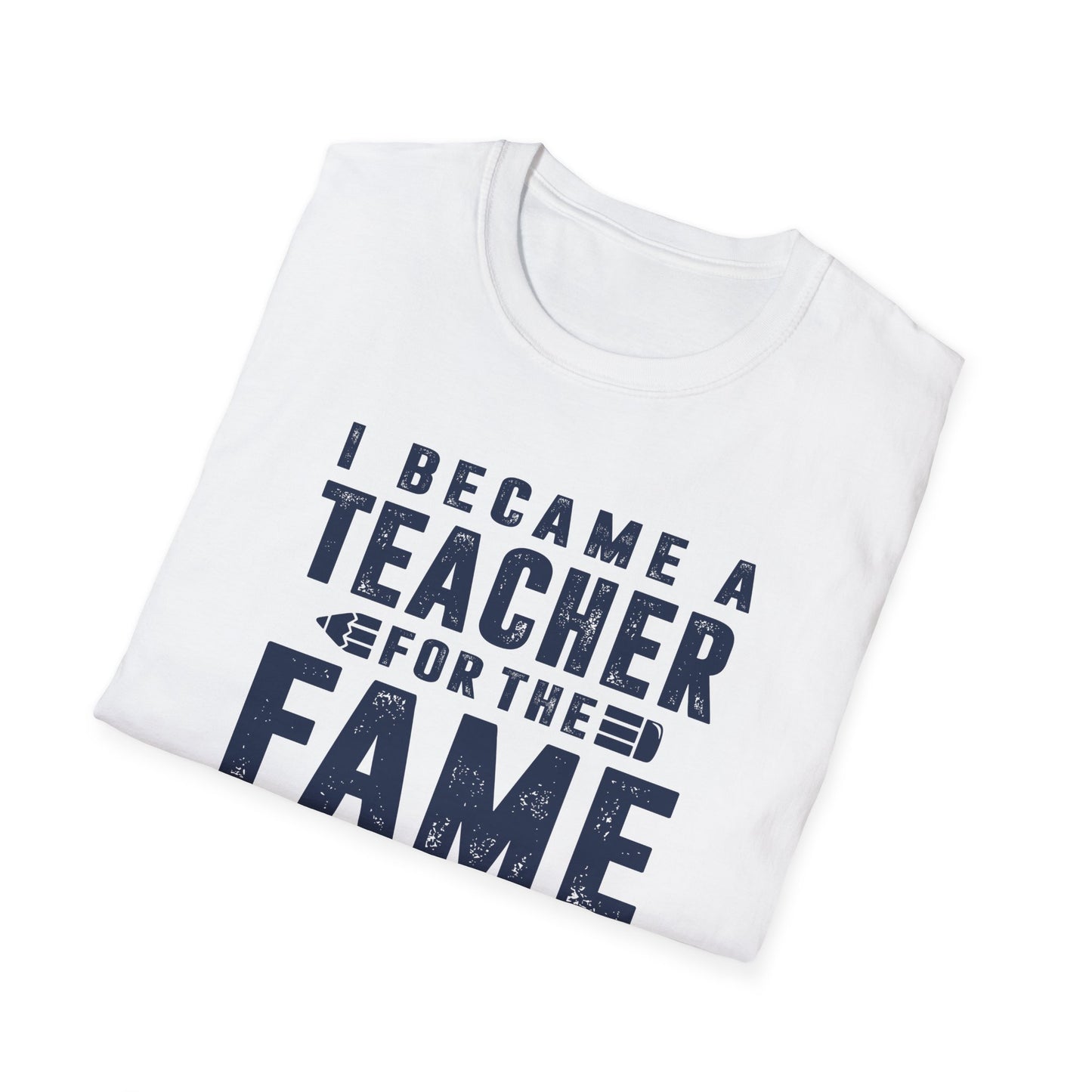 I Became a Teacher for the Fame & Fortune Men's Softstyle T-Shirt