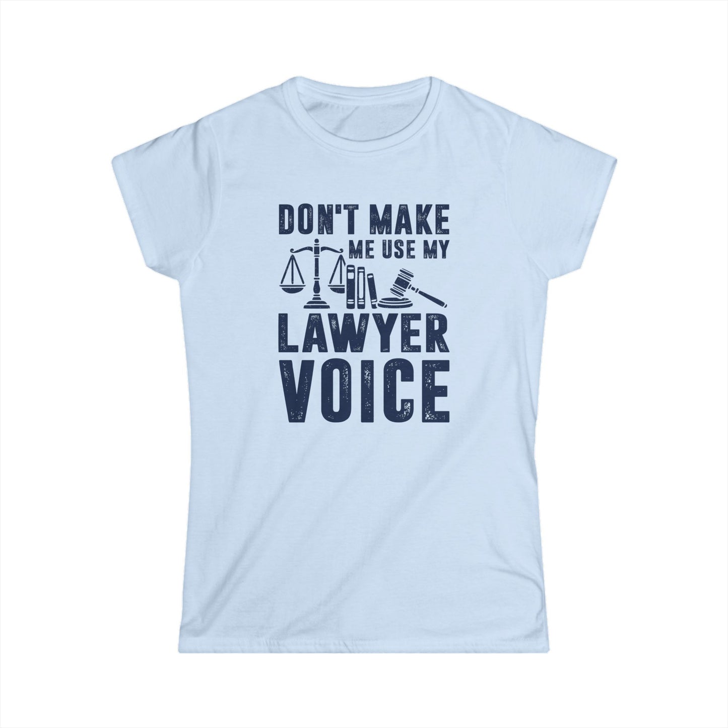 Don't Make Me Use My Lawyer Voice Women's Softstyle T-Shirt