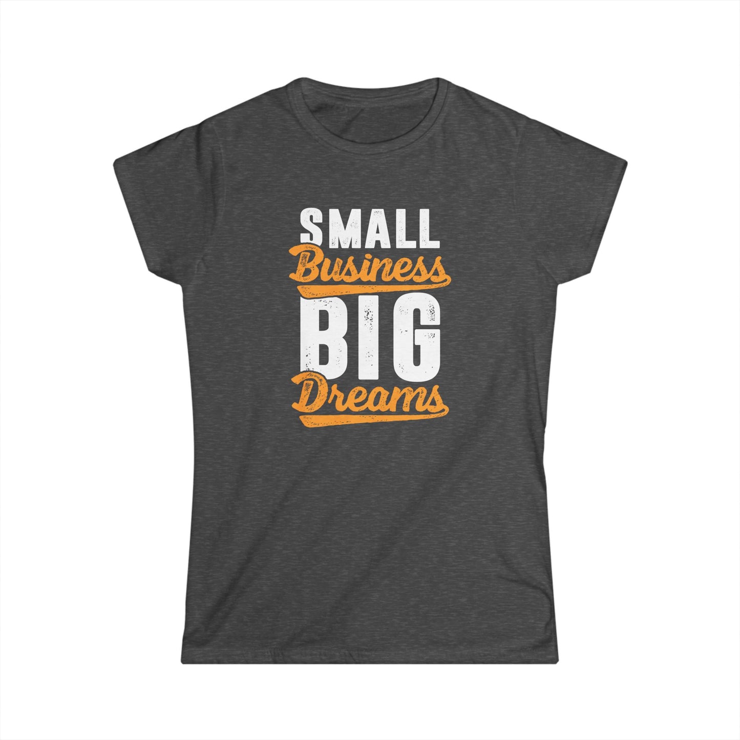 Small Business Big Dreams Women's Softstyle T-Shirt