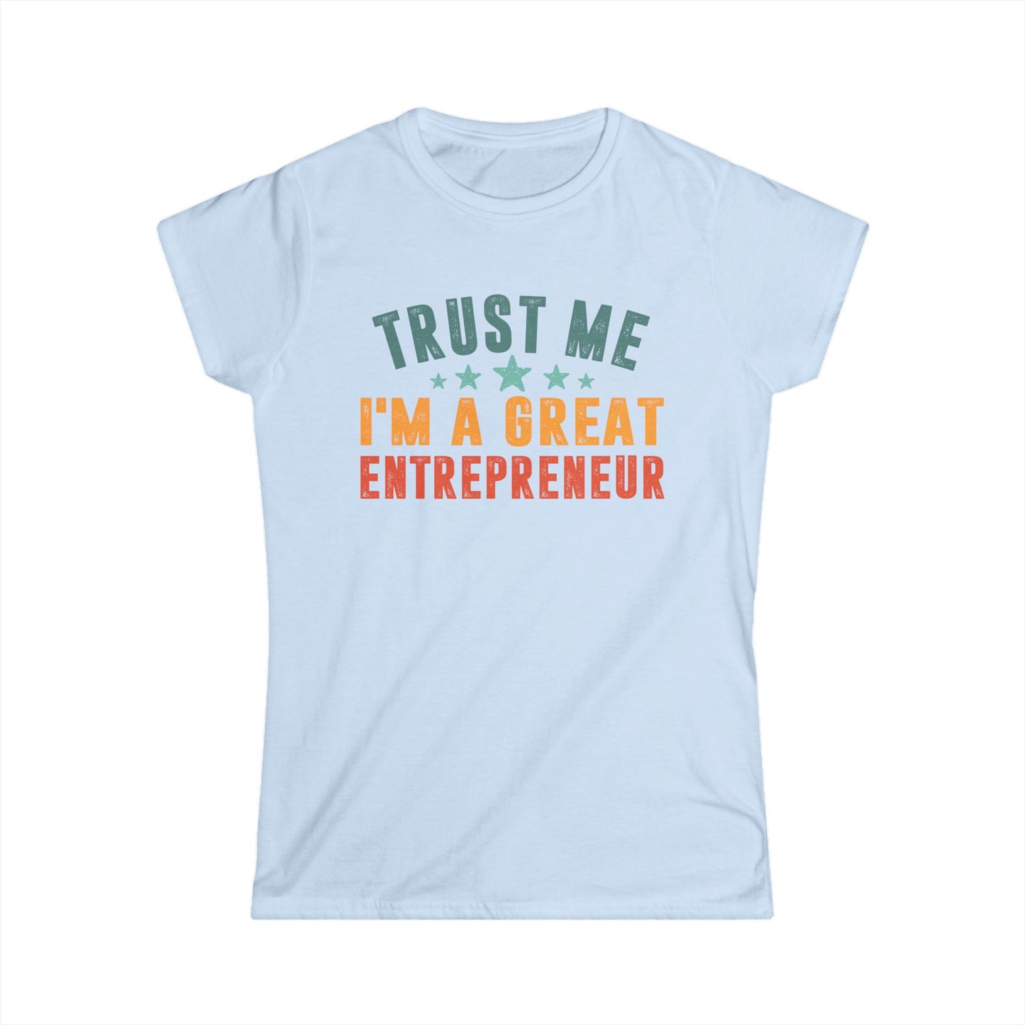 Trust Me, I'm a Great Entrepreneur Women's Softstyle T-Shirt
