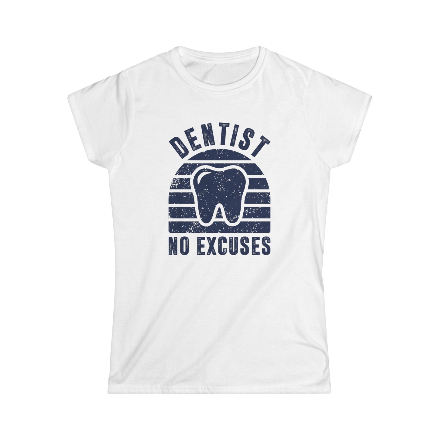 Dentist - No Excuses Women's Softstyle T-Shirt