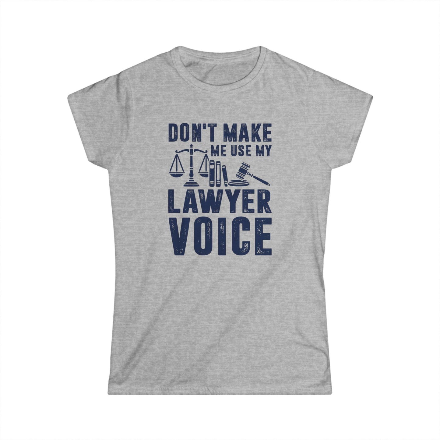Don't Make Me Use My Lawyer Voice Women's Softstyle T-Shirt