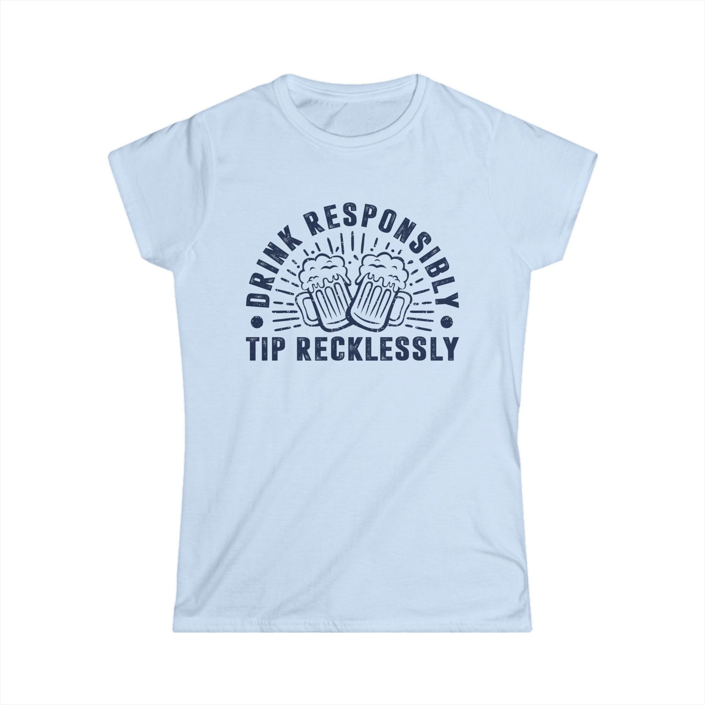 Drink Responsibly - Tip Recklessly Women's Softstyle T-Shirt
