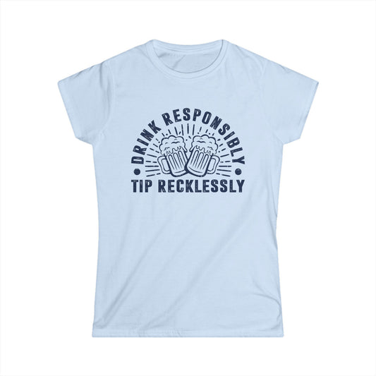 Drink Responsibly - Tip Recklessly Women's Softstyle T-Shirt