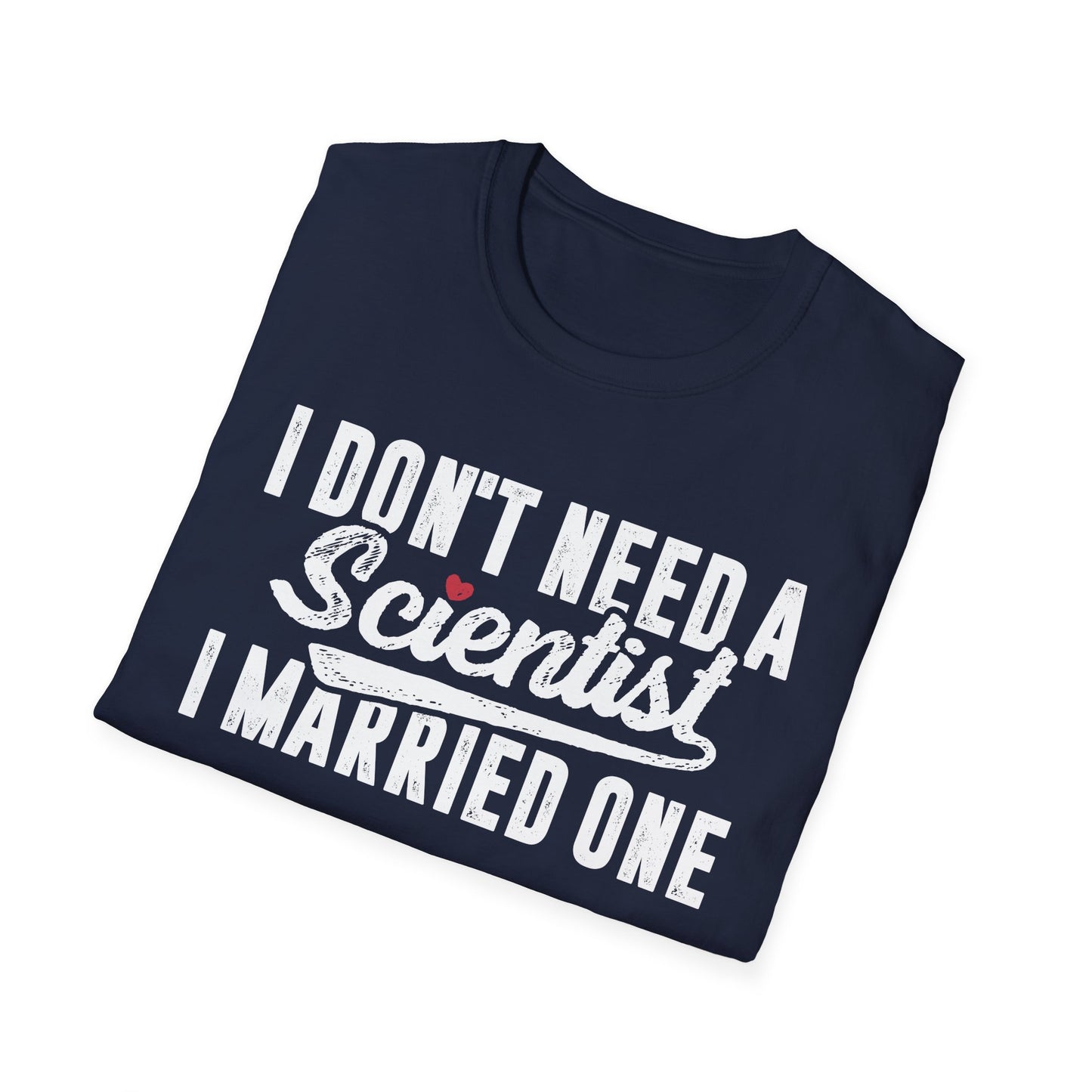 I Don't Need a Scientist, I Married One Men's Softstyle T-Shirt