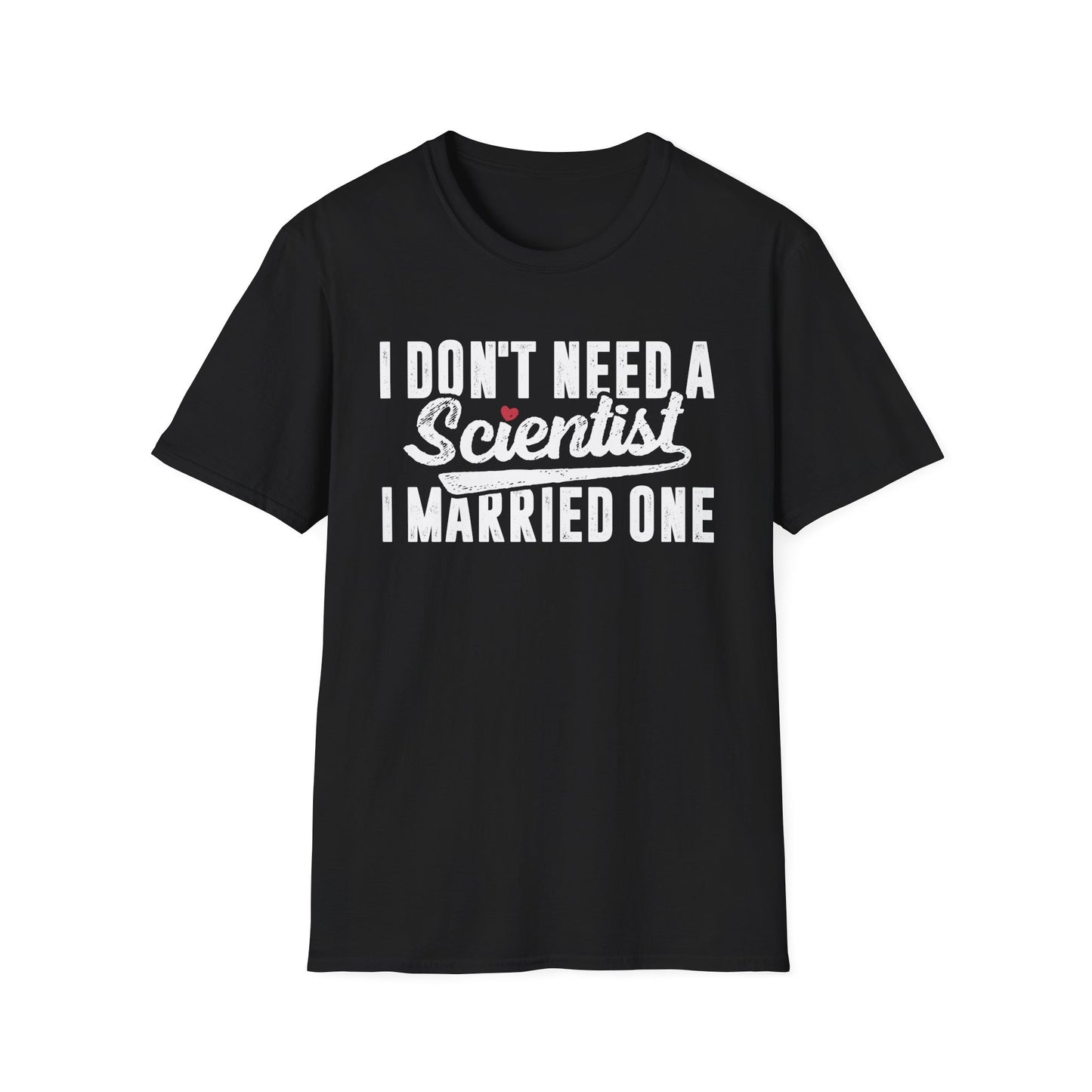 I Don't Need a Scientist, I Married One Men's Softstyle T-Shirt