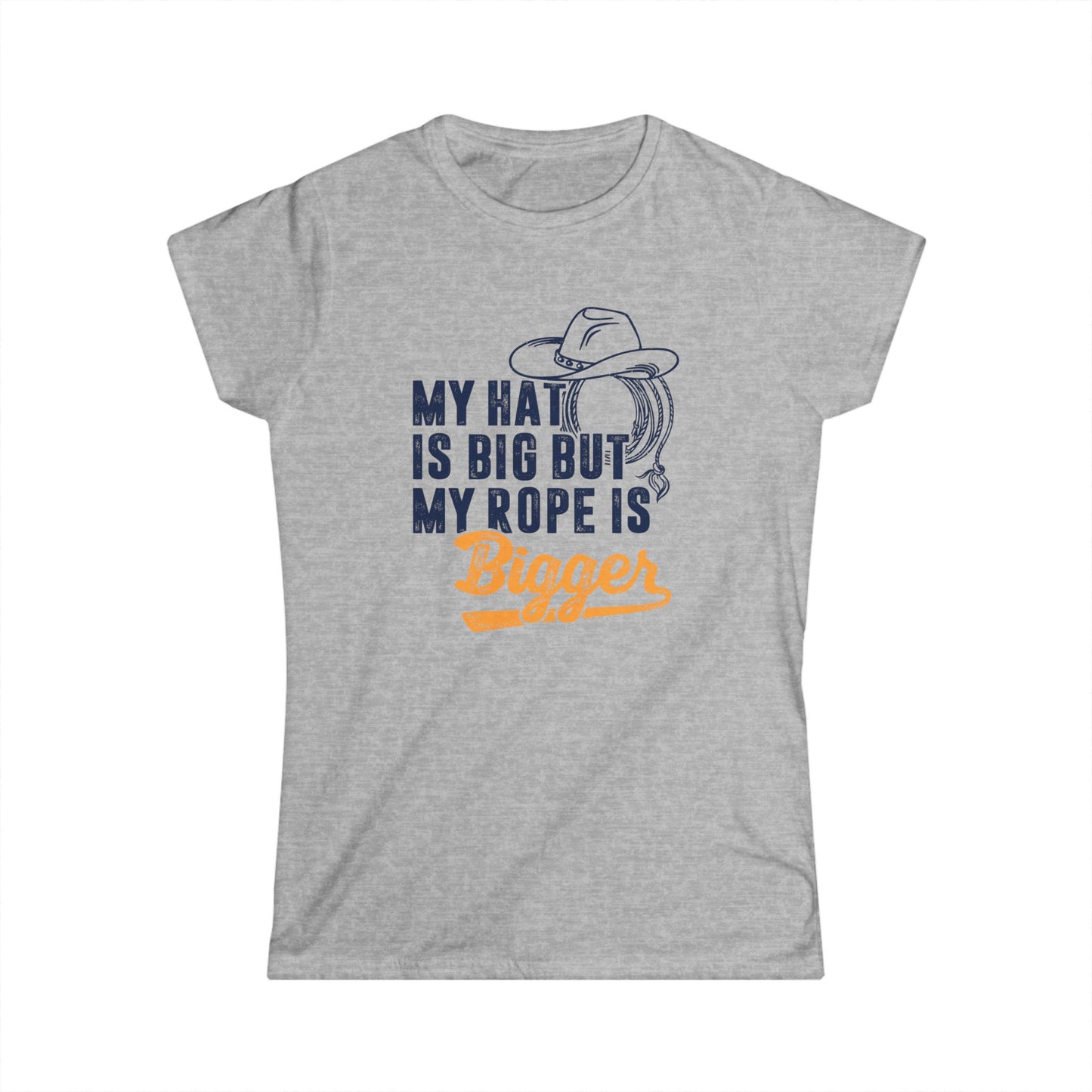 My Hat is Big but My Rope is Bigger Women's Softstyle T-Shirt