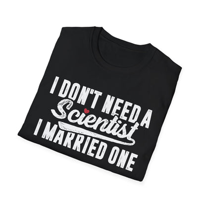 I Don't Need a Scientist, I Married One Men's Softstyle T-Shirt