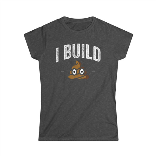 I Build Shit Women's Softstyle T-Shirt