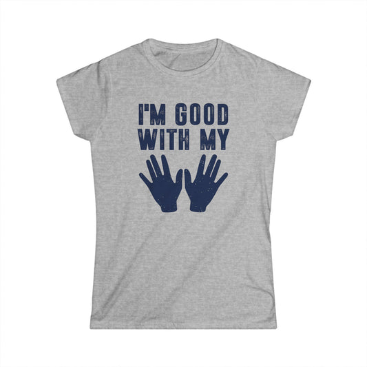 I'm Good with My Hands Women's Softstyle T-Shirt