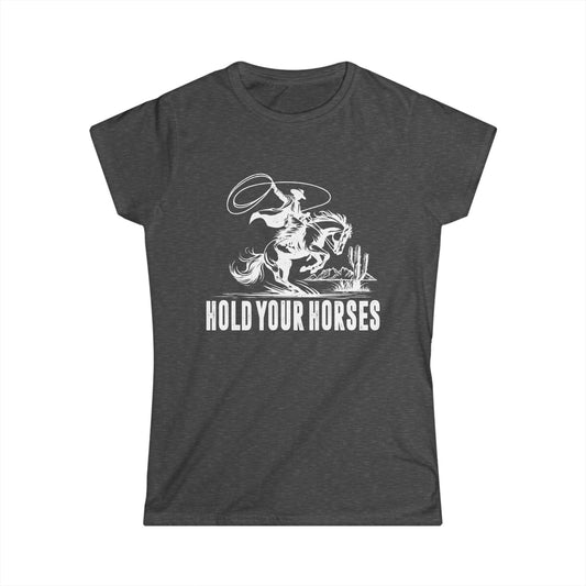 Hold Your Horses Women's Softstyle T-Shirt