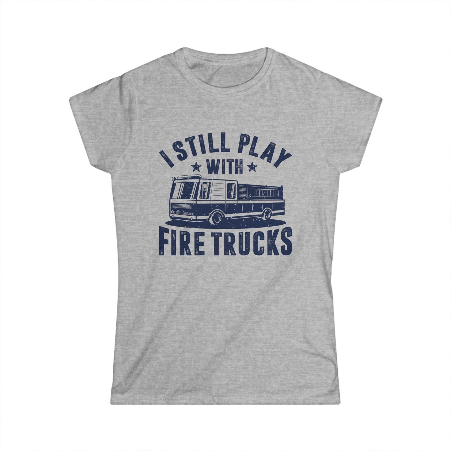 I Still Play with Fire Trucks Women's Softstyle T-Shirt