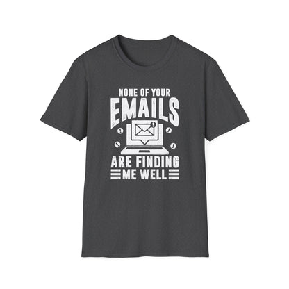 None Of Your Emails Are Finding Me Well Men's Softstyle T-Shirt