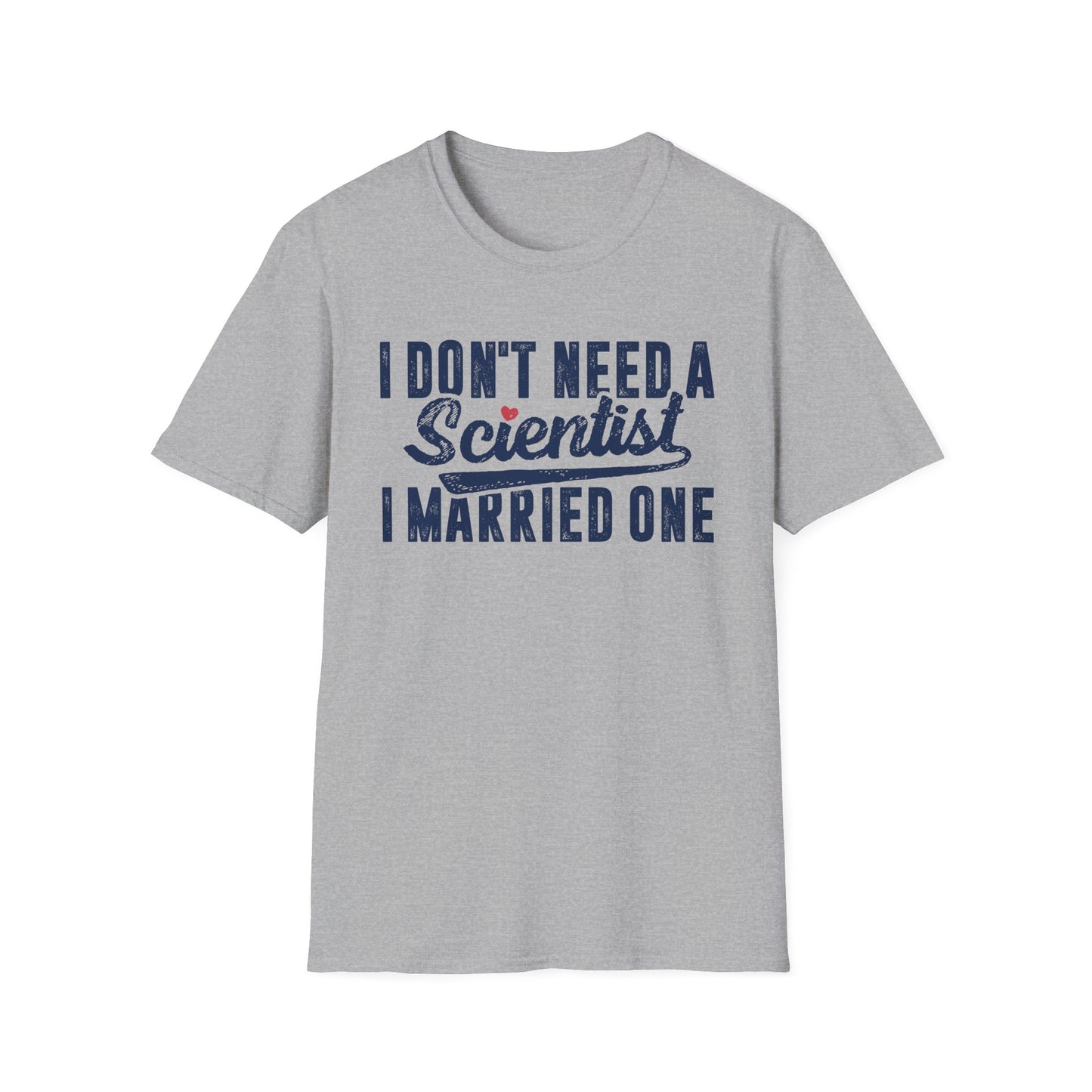 I Don't Need a Scientist, I Married One Men's Softstyle T-Shirt