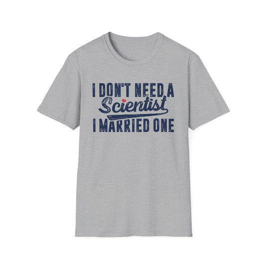 I Don't Need a Scientist, I Married One Men's Softstyle T-Shirt