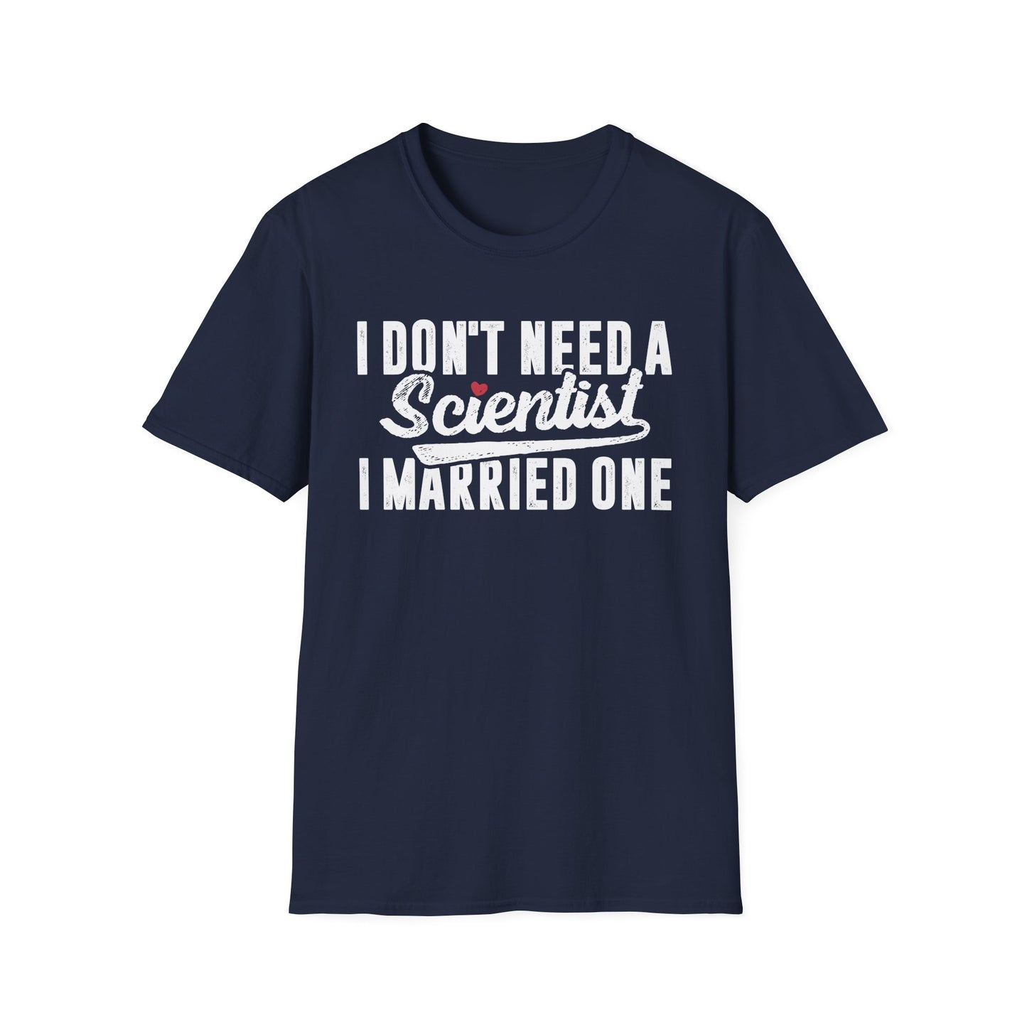 I Don't Need a Scientist, I Married One Men's Softstyle T-Shirt