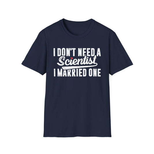 I Don't Need a Scientist, I Married One Men's Softstyle T-Shirt