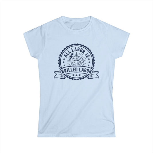 All Labor is Skilled Labor Women's Softstyle T-Shirt