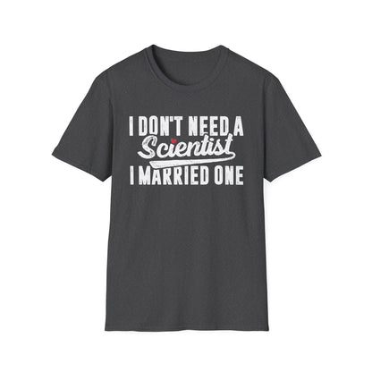 I Don't Need a Scientist, I Married One Men's Softstyle T-Shirt