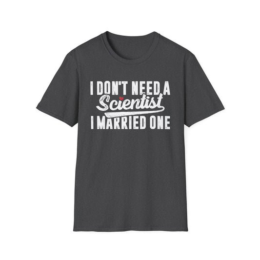 I Don't Need a Scientist, I Married One Men's Softstyle T-Shirt