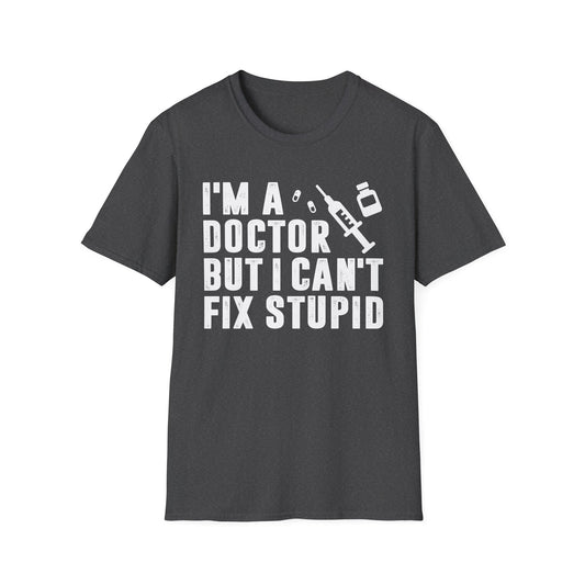 I'm a Doctor But I Can't Fix Stupid Men's  Softstyle T-Shirt