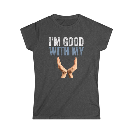 I'm Good With My Hands Women's Softstyle T-Shirt