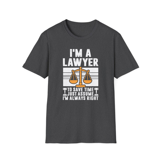 I'm a Lawyer - To Save Time Just Assume I'm Always Right Men's Softstyle T-Shirt