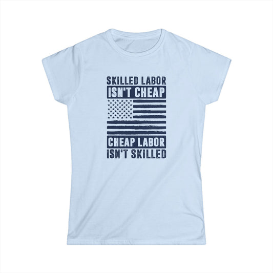 Skilled Labor Isn't Cheap Women's Softstyle T-Shirt