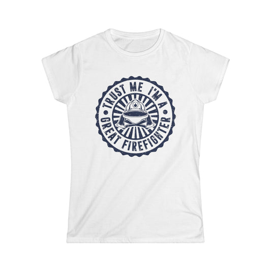 Trust Me, I'm a Great Firefighter Women's Softstyle T-Shirt