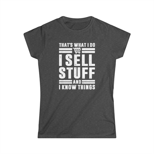 That's What I Do I Sell Stuff and I Know Things Women's Softstyle T-Shirt