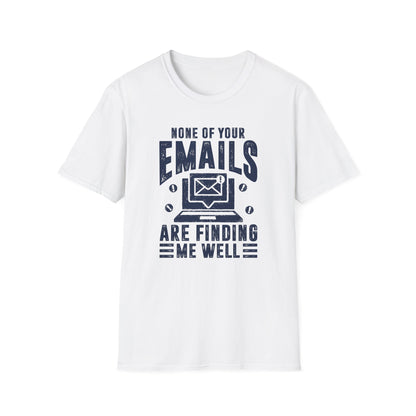 None Of Your Emails Are Finding Me Well Men's Softstyle T-Shirt