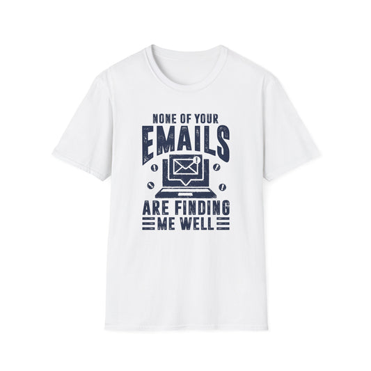 None Of Your Emails Are Finding Me Well Men's Softstyle T-Shirt