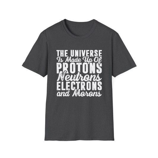 The Universe is Made Up of Protons, Neutrons, and Morons Men's  Softstyle T-Shirt