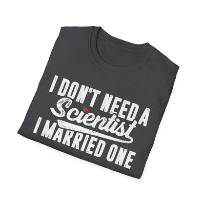 I Don't Need a Scientist, I Married One Men's Softstyle T-Shirt