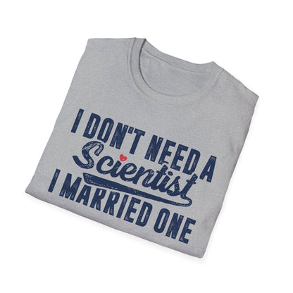 I Don't Need a Scientist, I Married One Men's Softstyle T-Shirt