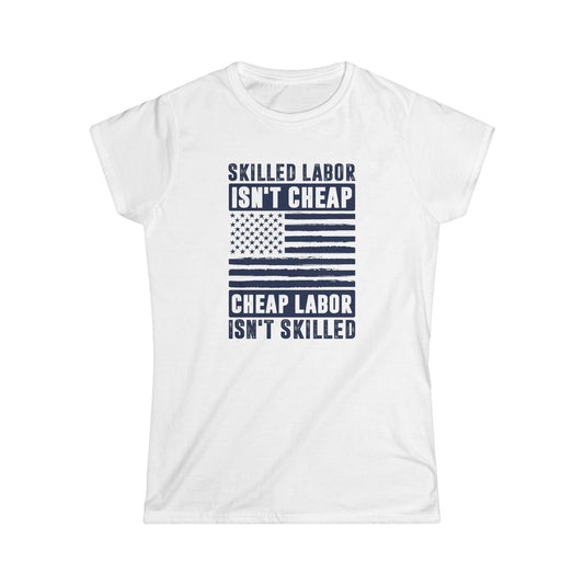 Skilled Labor Isn't Cheap Women's Softstyle T-Shirt