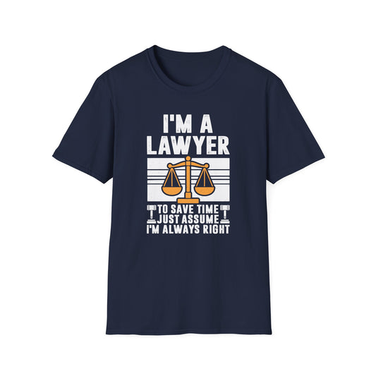 I'm a Lawyer - To Save Time Just Assume I'm Always Right Men's Softstyle T-Shirt