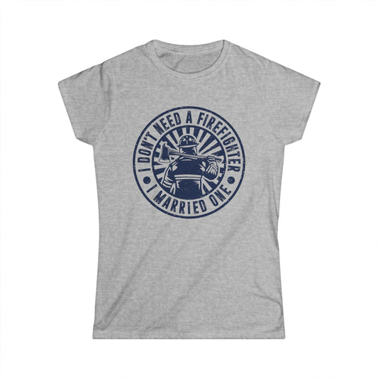 I Don't Need a Firefighter I Married One Women's Softstyle T-Shirt