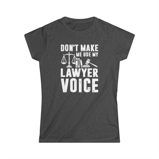 Don't Make Me Use My Lawyer Voice Women's Softstyle T-Shirt