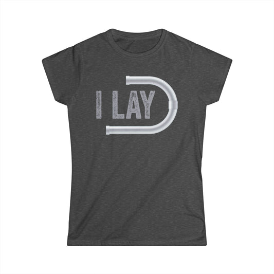 I Lay Pipe Women's Softstyle T-Shirt