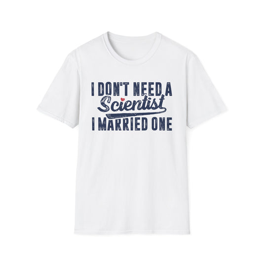 I Don't Need a Scientist, I Married One Men's Softstyle T-Shirt