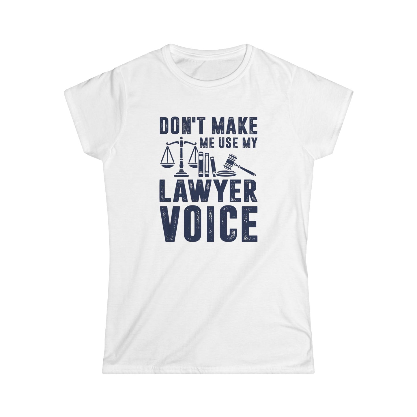 Don't Make Me Use My Lawyer Voice Women's Softstyle T-Shirt
