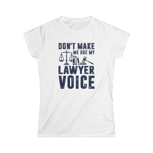 Don't Make Me Use My Lawyer Voice Women's Softstyle T-Shirt