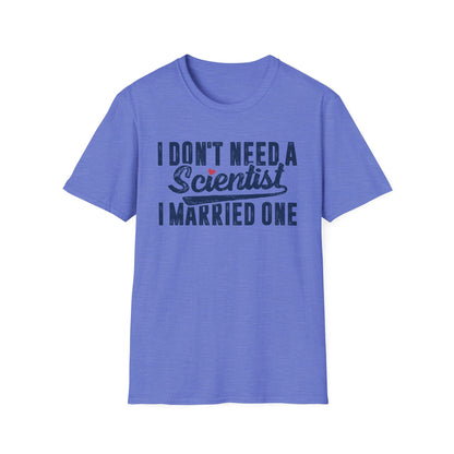 I Don't Need a Scientist, I Married One Men's Softstyle T-Shirt
