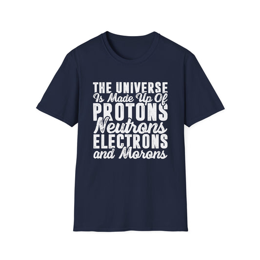 The Universe is Made Up of Protons, Neutrons, and Morons Men's  Softstyle T-Shirt